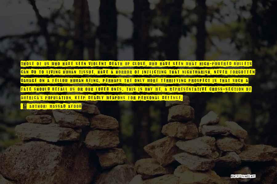 Massad Ayoob Quotes: Those Of Us Who Have Seen Violent Death Up Close, Who Have Seen What High-powered Bullets Can Do To Living