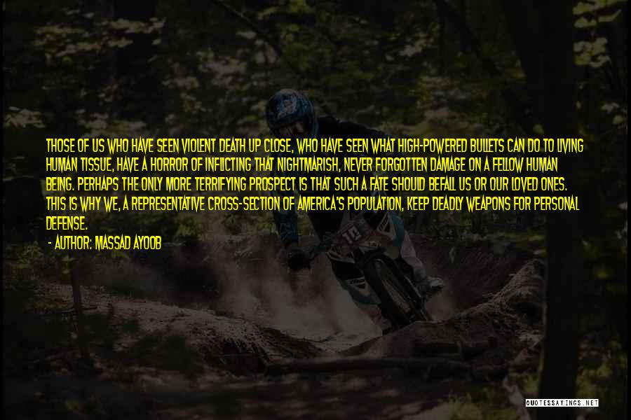 Massad Ayoob Quotes: Those Of Us Who Have Seen Violent Death Up Close, Who Have Seen What High-powered Bullets Can Do To Living