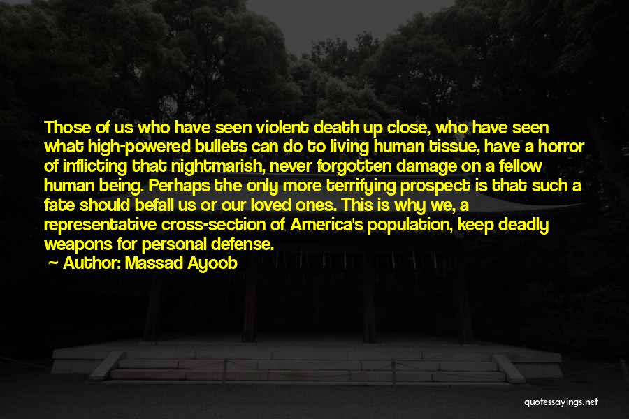 Massad Ayoob Quotes: Those Of Us Who Have Seen Violent Death Up Close, Who Have Seen What High-powered Bullets Can Do To Living