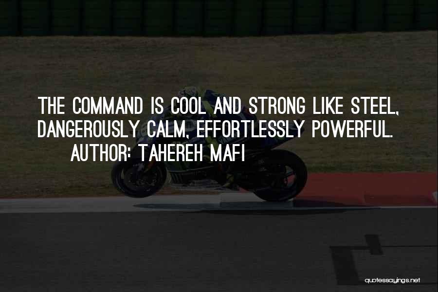 Tahereh Mafi Quotes: The Command Is Cool And Strong Like Steel, Dangerously Calm, Effortlessly Powerful.