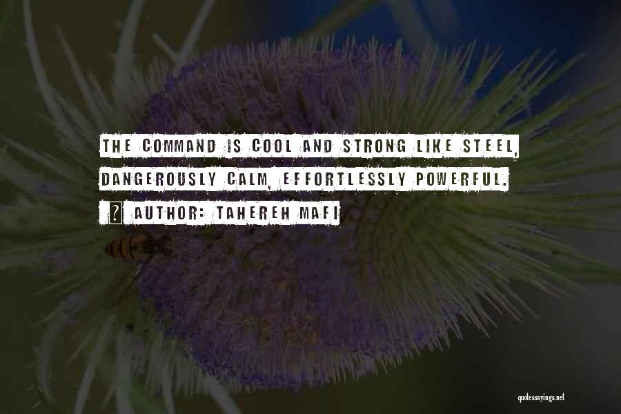 Tahereh Mafi Quotes: The Command Is Cool And Strong Like Steel, Dangerously Calm, Effortlessly Powerful.