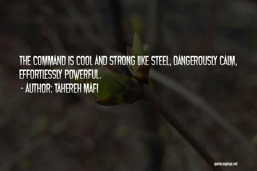 Tahereh Mafi Quotes: The Command Is Cool And Strong Like Steel, Dangerously Calm, Effortlessly Powerful.