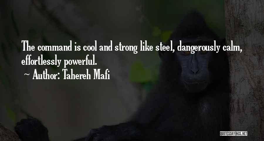 Tahereh Mafi Quotes: The Command Is Cool And Strong Like Steel, Dangerously Calm, Effortlessly Powerful.