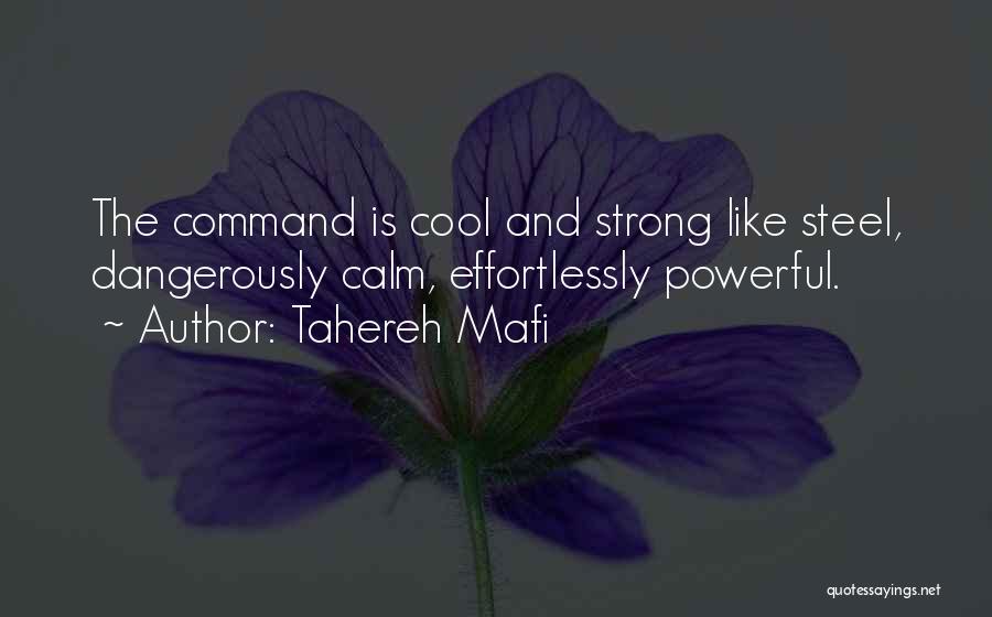 Tahereh Mafi Quotes: The Command Is Cool And Strong Like Steel, Dangerously Calm, Effortlessly Powerful.
