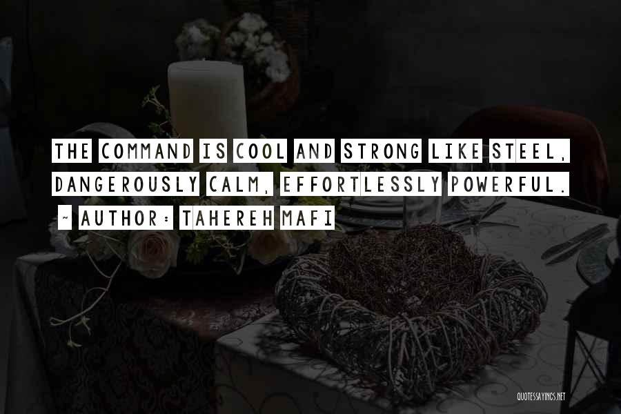 Tahereh Mafi Quotes: The Command Is Cool And Strong Like Steel, Dangerously Calm, Effortlessly Powerful.