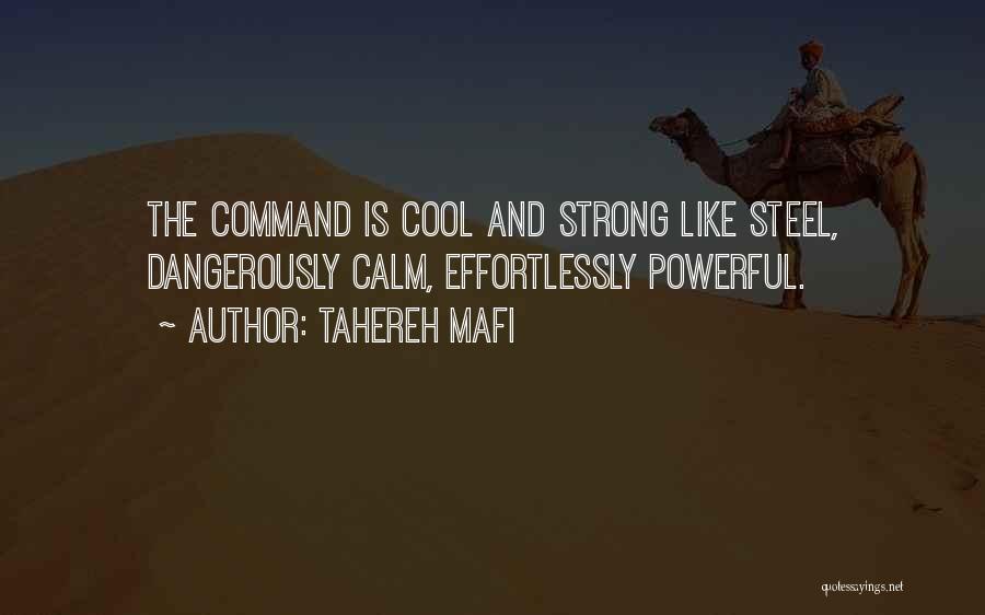 Tahereh Mafi Quotes: The Command Is Cool And Strong Like Steel, Dangerously Calm, Effortlessly Powerful.