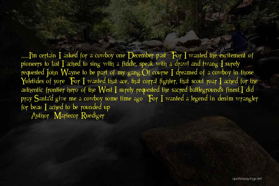 Mariecor Ruediger Quotes: .....i'm Certain I Asked For A Cowboy One December Past--for I Wanted The Excitement Of Pioneers To Last;i Ached To