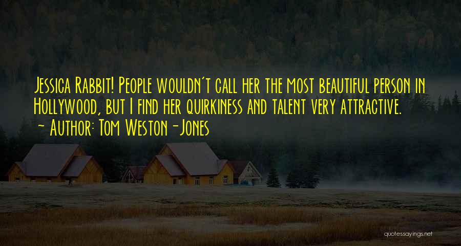 Tom Weston-Jones Quotes: Jessica Rabbit! People Wouldn't Call Her The Most Beautiful Person In Hollywood, But I Find Her Quirkiness And Talent Very