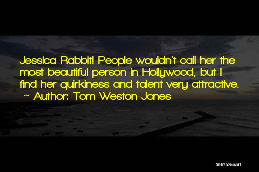 Tom Weston-Jones Quotes: Jessica Rabbit! People Wouldn't Call Her The Most Beautiful Person In Hollywood, But I Find Her Quirkiness And Talent Very