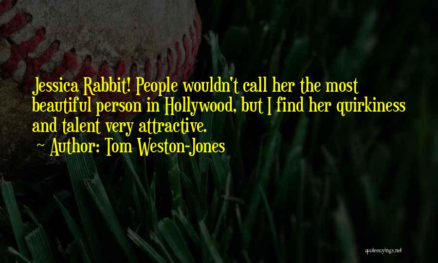 Tom Weston-Jones Quotes: Jessica Rabbit! People Wouldn't Call Her The Most Beautiful Person In Hollywood, But I Find Her Quirkiness And Talent Very