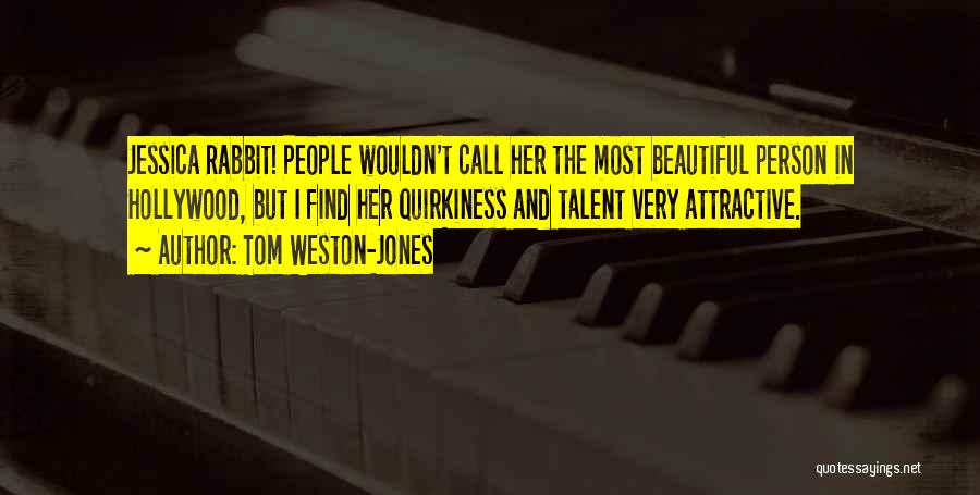 Tom Weston-Jones Quotes: Jessica Rabbit! People Wouldn't Call Her The Most Beautiful Person In Hollywood, But I Find Her Quirkiness And Talent Very