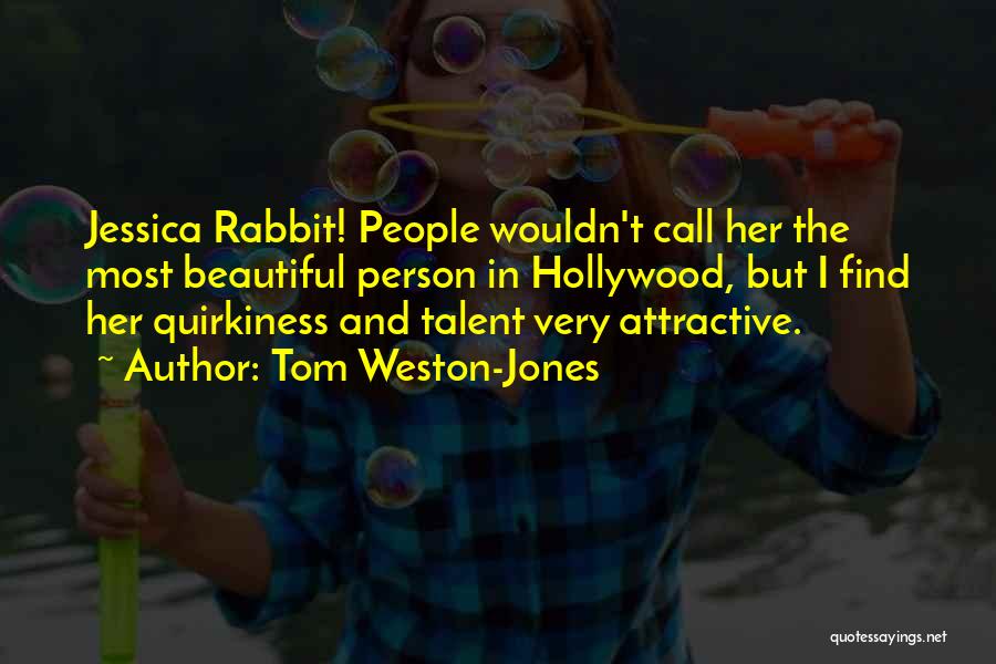 Tom Weston-Jones Quotes: Jessica Rabbit! People Wouldn't Call Her The Most Beautiful Person In Hollywood, But I Find Her Quirkiness And Talent Very