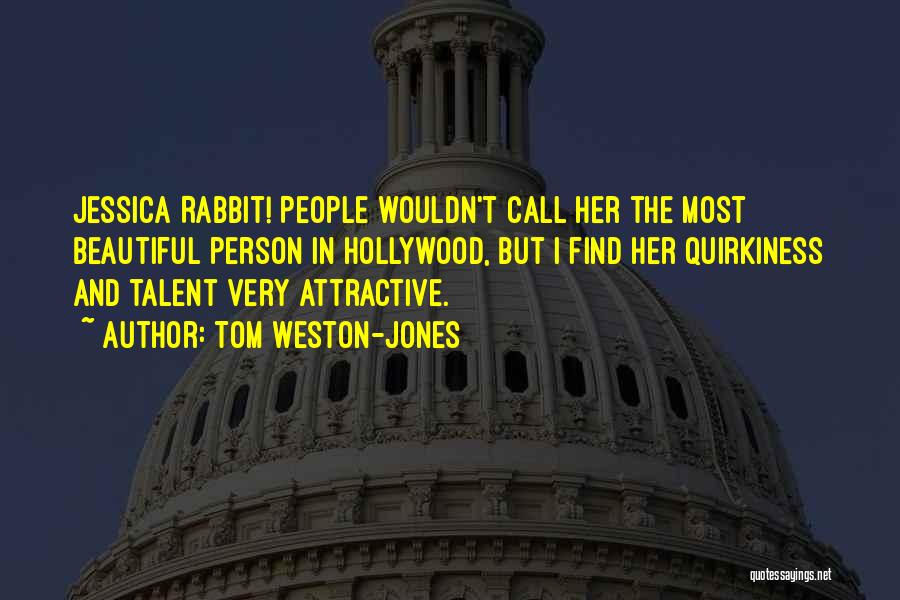 Tom Weston-Jones Quotes: Jessica Rabbit! People Wouldn't Call Her The Most Beautiful Person In Hollywood, But I Find Her Quirkiness And Talent Very