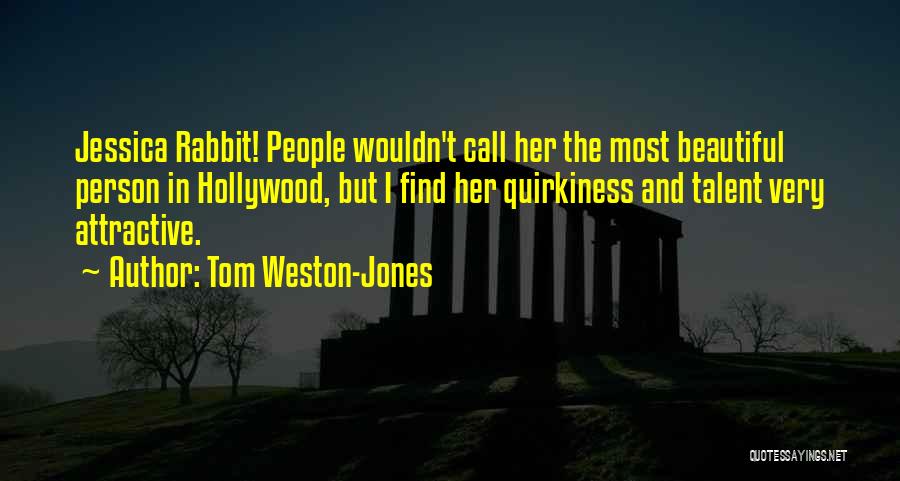 Tom Weston-Jones Quotes: Jessica Rabbit! People Wouldn't Call Her The Most Beautiful Person In Hollywood, But I Find Her Quirkiness And Talent Very