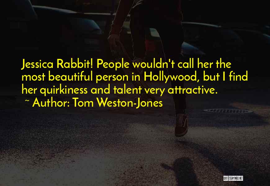 Tom Weston-Jones Quotes: Jessica Rabbit! People Wouldn't Call Her The Most Beautiful Person In Hollywood, But I Find Her Quirkiness And Talent Very