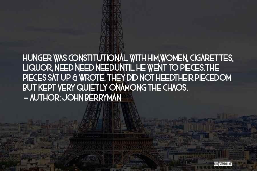 John Berryman Quotes: Hunger Was Constitutional With Him,women, Cigarettes, Liquor, Need Need Needuntil He Went To Pieces.the Pieces Sat Up & Wrote. They