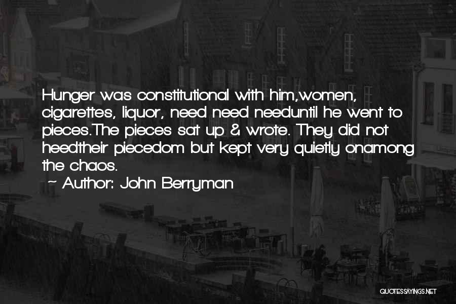 John Berryman Quotes: Hunger Was Constitutional With Him,women, Cigarettes, Liquor, Need Need Needuntil He Went To Pieces.the Pieces Sat Up & Wrote. They