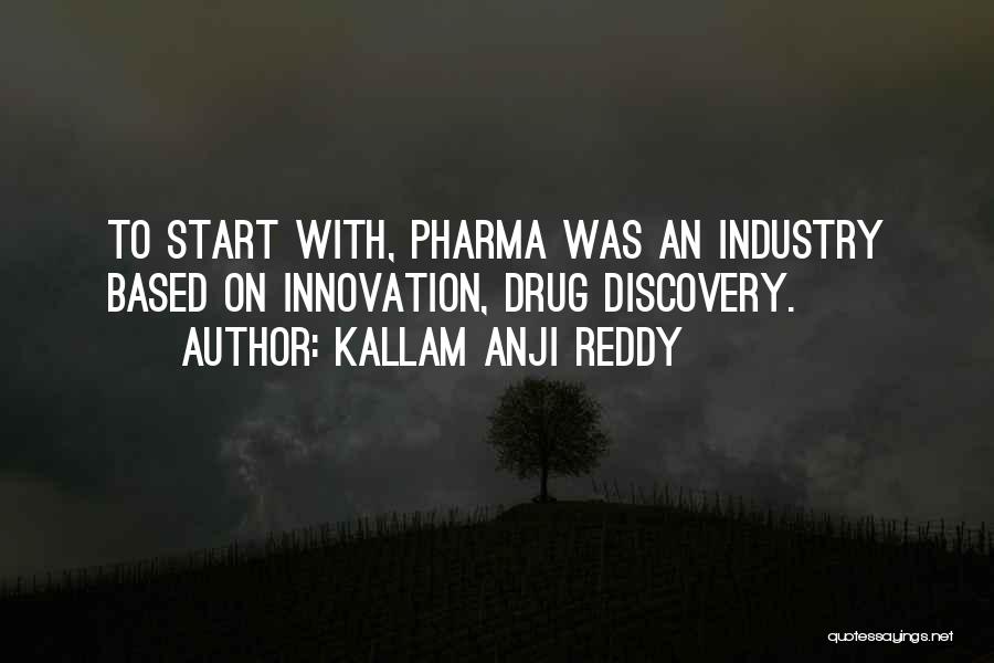 Kallam Anji Reddy Quotes: To Start With, Pharma Was An Industry Based On Innovation, Drug Discovery.