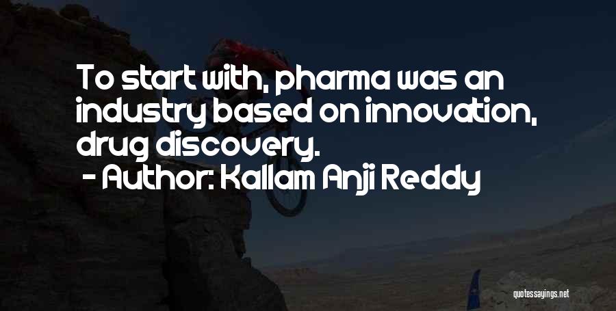 Kallam Anji Reddy Quotes: To Start With, Pharma Was An Industry Based On Innovation, Drug Discovery.