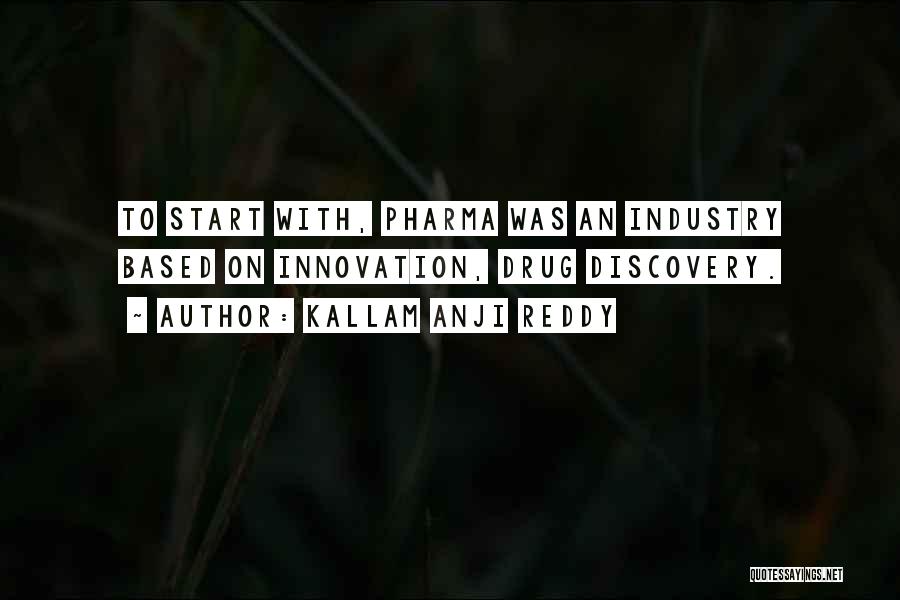 Kallam Anji Reddy Quotes: To Start With, Pharma Was An Industry Based On Innovation, Drug Discovery.