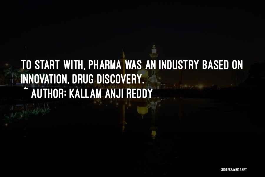 Kallam Anji Reddy Quotes: To Start With, Pharma Was An Industry Based On Innovation, Drug Discovery.