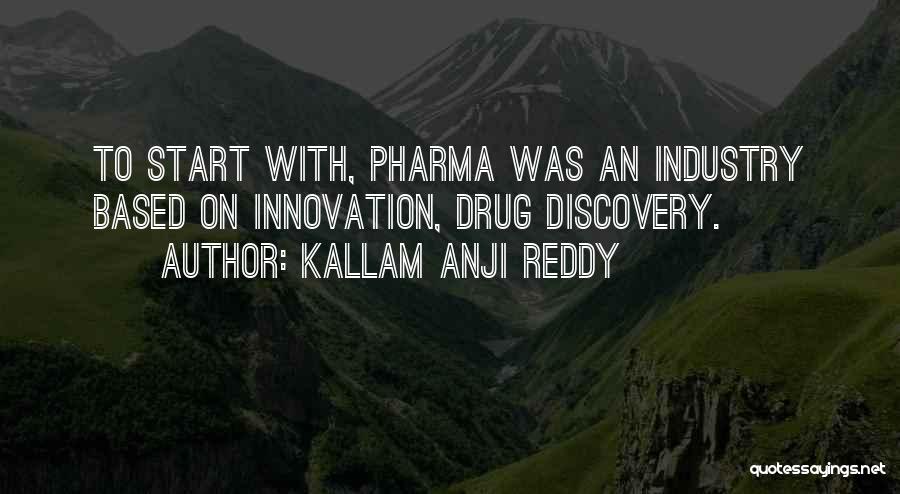 Kallam Anji Reddy Quotes: To Start With, Pharma Was An Industry Based On Innovation, Drug Discovery.