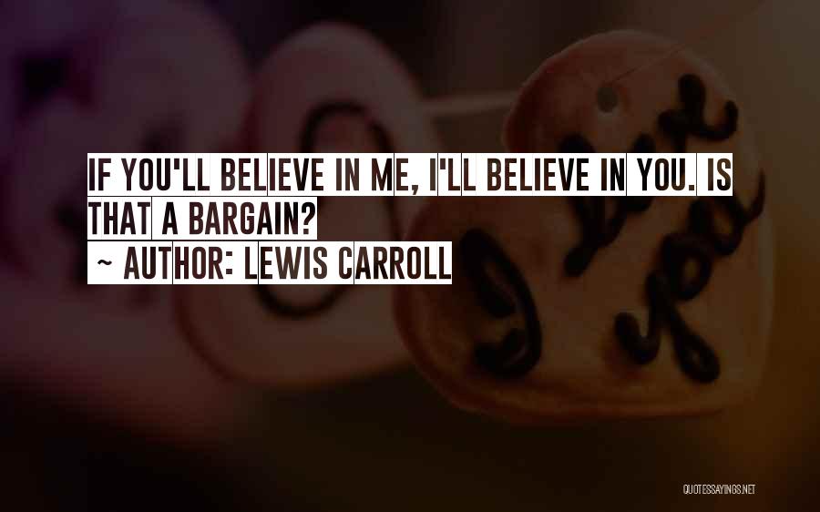 Lewis Carroll Quotes: If You'll Believe In Me, I'll Believe In You. Is That A Bargain?