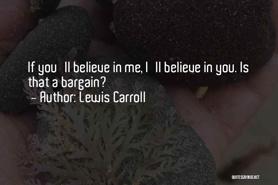 Lewis Carroll Quotes: If You'll Believe In Me, I'll Believe In You. Is That A Bargain?