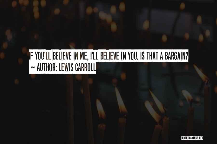 Lewis Carroll Quotes: If You'll Believe In Me, I'll Believe In You. Is That A Bargain?