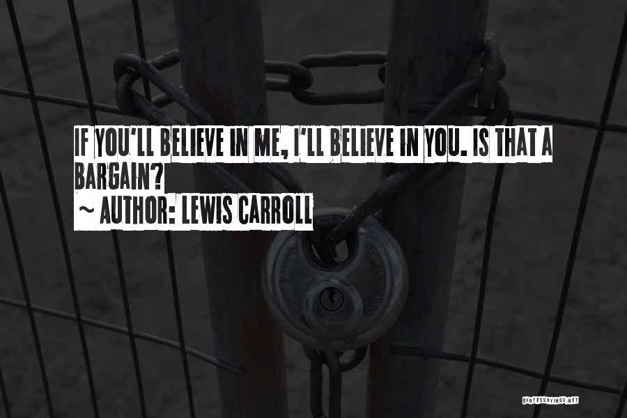 Lewis Carroll Quotes: If You'll Believe In Me, I'll Believe In You. Is That A Bargain?