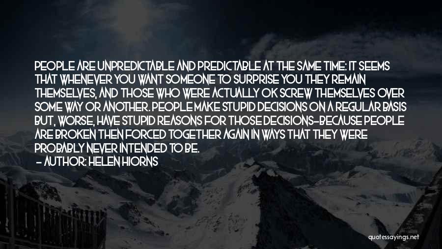 Helen Hiorns Quotes: People Are Unpredictable And Predictable At The Same Time: It Seems That Whenever You Want Someone To Surprise You They