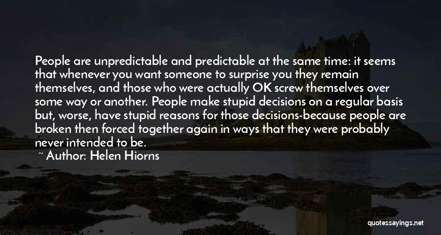 Helen Hiorns Quotes: People Are Unpredictable And Predictable At The Same Time: It Seems That Whenever You Want Someone To Surprise You They