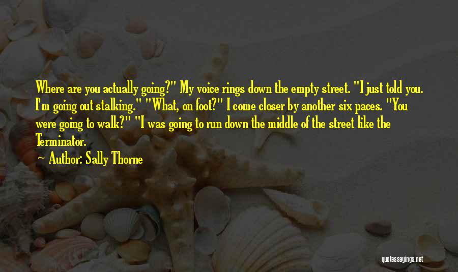 Sally Thorne Quotes: Where Are You Actually Going? My Voice Rings Down The Empty Street. I Just Told You. I'm Going Out Stalking.