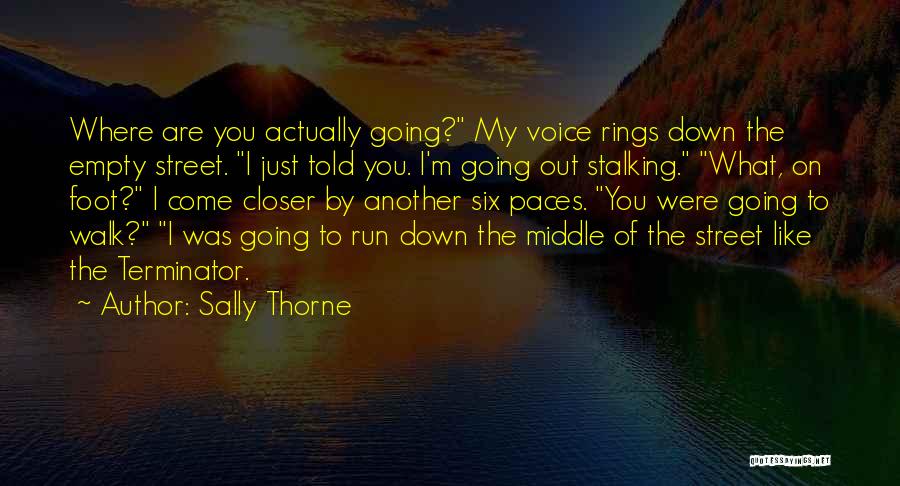 Sally Thorne Quotes: Where Are You Actually Going? My Voice Rings Down The Empty Street. I Just Told You. I'm Going Out Stalking.