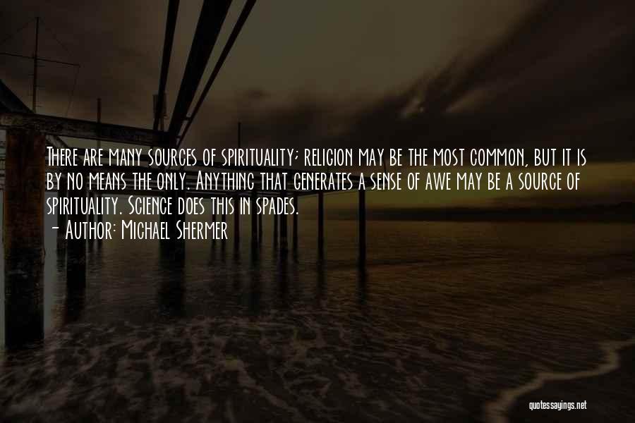 Michael Shermer Quotes: There Are Many Sources Of Spirituality; Religion May Be The Most Common, But It Is By No Means The Only.