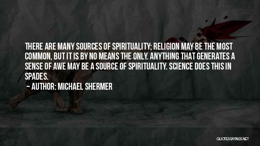 Michael Shermer Quotes: There Are Many Sources Of Spirituality; Religion May Be The Most Common, But It Is By No Means The Only.