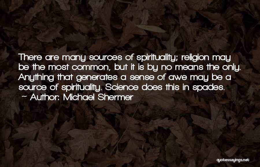 Michael Shermer Quotes: There Are Many Sources Of Spirituality; Religion May Be The Most Common, But It Is By No Means The Only.