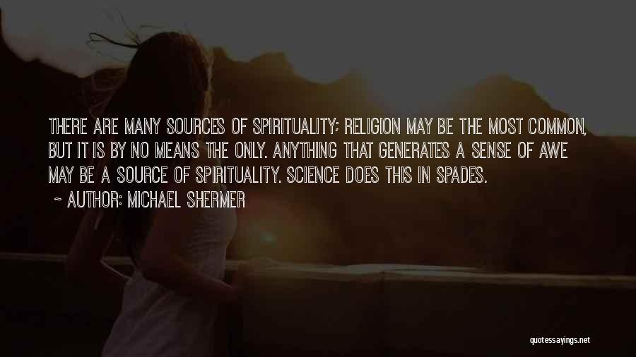 Michael Shermer Quotes: There Are Many Sources Of Spirituality; Religion May Be The Most Common, But It Is By No Means The Only.