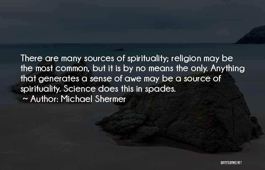 Michael Shermer Quotes: There Are Many Sources Of Spirituality; Religion May Be The Most Common, But It Is By No Means The Only.