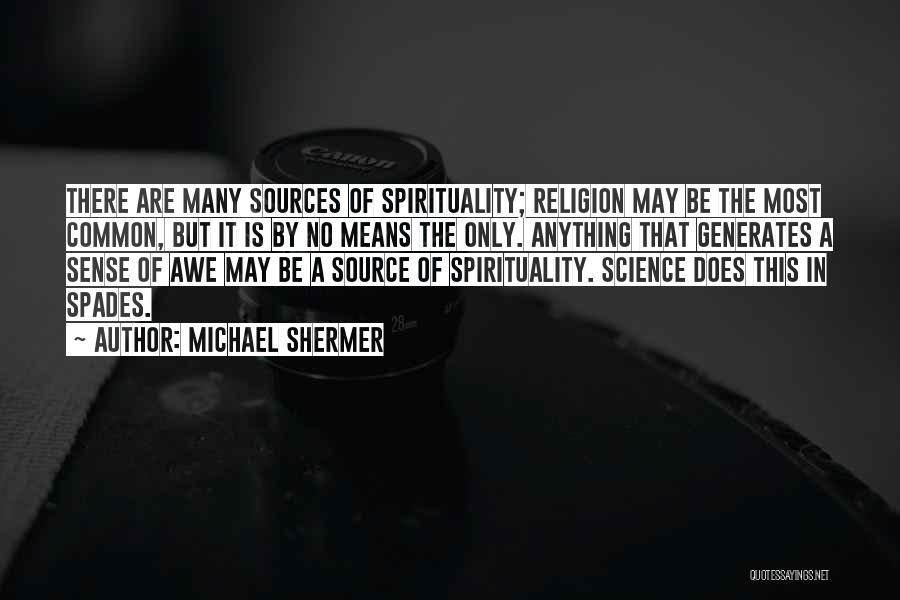 Michael Shermer Quotes: There Are Many Sources Of Spirituality; Religion May Be The Most Common, But It Is By No Means The Only.