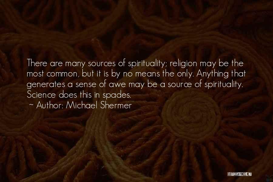 Michael Shermer Quotes: There Are Many Sources Of Spirituality; Religion May Be The Most Common, But It Is By No Means The Only.