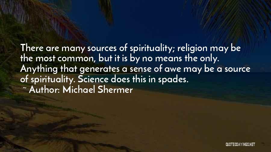 Michael Shermer Quotes: There Are Many Sources Of Spirituality; Religion May Be The Most Common, But It Is By No Means The Only.