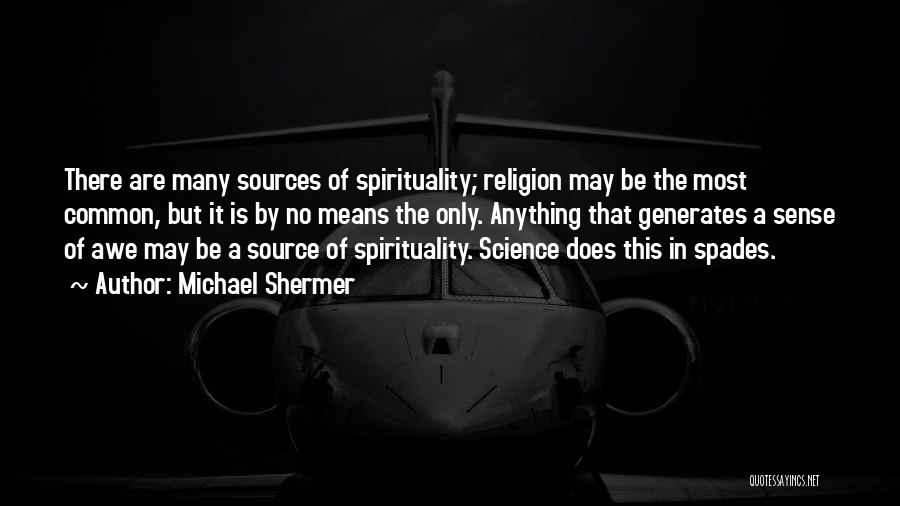 Michael Shermer Quotes: There Are Many Sources Of Spirituality; Religion May Be The Most Common, But It Is By No Means The Only.