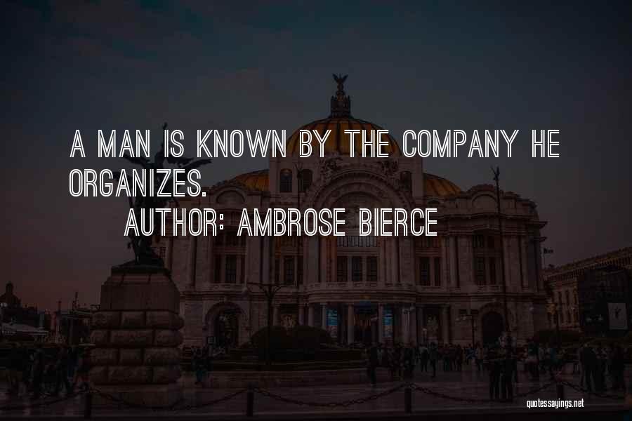 Ambrose Bierce Quotes: A Man Is Known By The Company He Organizes.