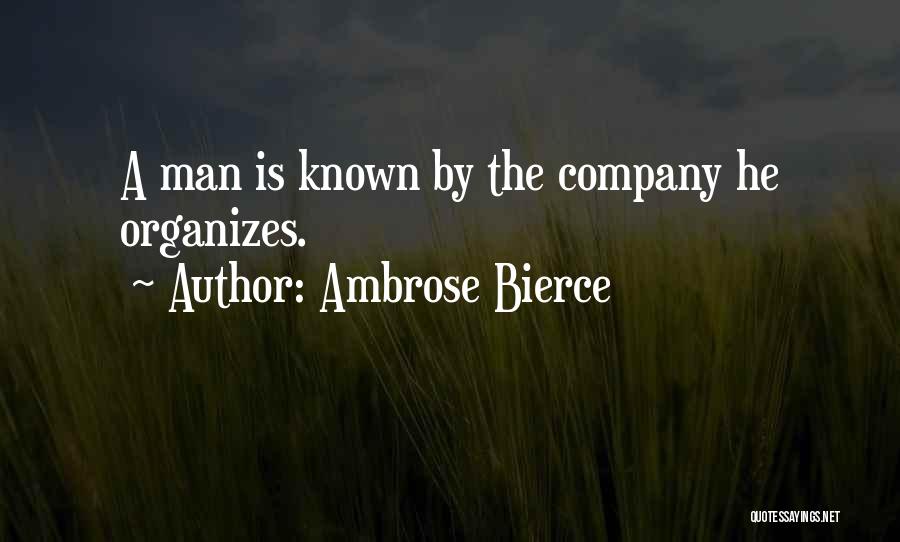 Ambrose Bierce Quotes: A Man Is Known By The Company He Organizes.
