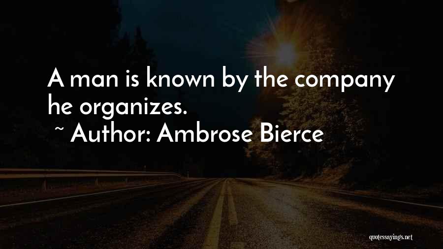 Ambrose Bierce Quotes: A Man Is Known By The Company He Organizes.