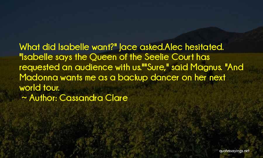 Cassandra Clare Quotes: What Did Isabelle Want? Jace Asked.alec Hesitated. Isabelle Says The Queen Of The Seelie Court Has Requested An Audience With