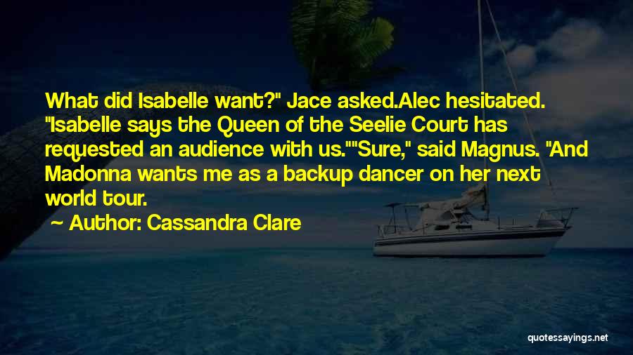 Cassandra Clare Quotes: What Did Isabelle Want? Jace Asked.alec Hesitated. Isabelle Says The Queen Of The Seelie Court Has Requested An Audience With