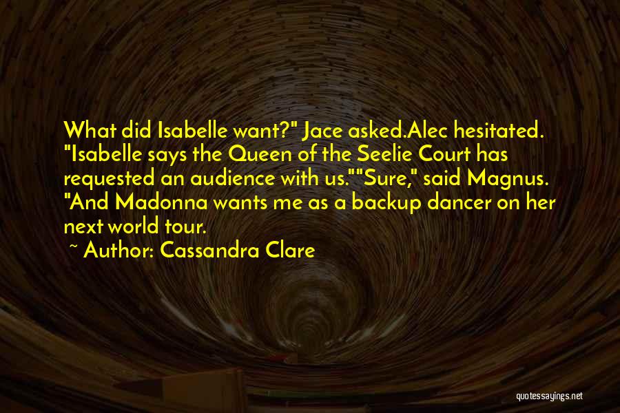 Cassandra Clare Quotes: What Did Isabelle Want? Jace Asked.alec Hesitated. Isabelle Says The Queen Of The Seelie Court Has Requested An Audience With