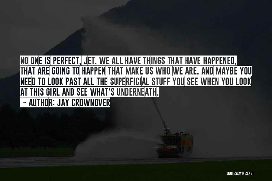 Jay Crownover Quotes: No One Is Perfect, Jet. We All Have Things That Have Happened, That Are Going To Happen That Make Us